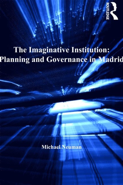 Michael Neuman - Imaginative Institution: Planning and Governance in Madrid, E-bok