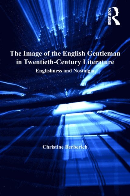 Christine Berberich - Image of the English Gentleman in Twentieth-Century Literature, E-bok