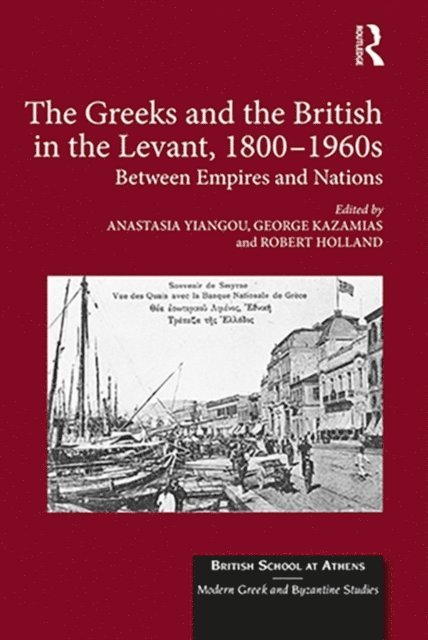 Robert Holland, George Kazamias, Anastasia Yiangou - Greeks and the British in the Levant, 1800-1960s, E-bok