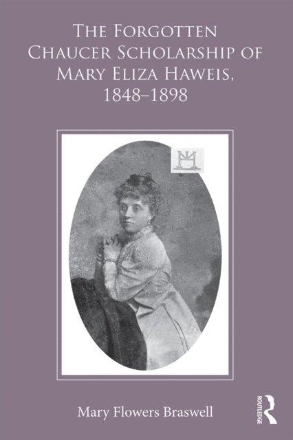 Mary Flowers Braswell - Forgotten Chaucer Scholarship of Mary Eliza Haweis, 1848,1898, E-bok