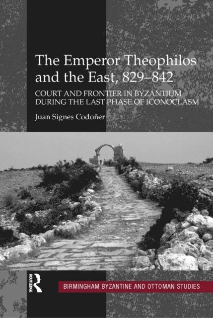 Juan Signes Codoner - Emperor Theophilos and the East, 829-842, E-bok