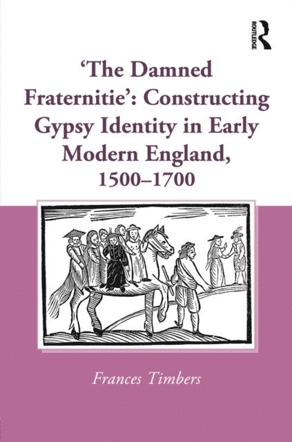 Frances Timbers - 'The Damned Fraternitie': Constructing Gypsy Identity in Early Modern England, 1500a &quote;1700, E-bok