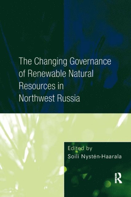 Soili Nysten-Haarala - Changing Governance of Renewable Natural Resources in Northwest Russia, E-bok