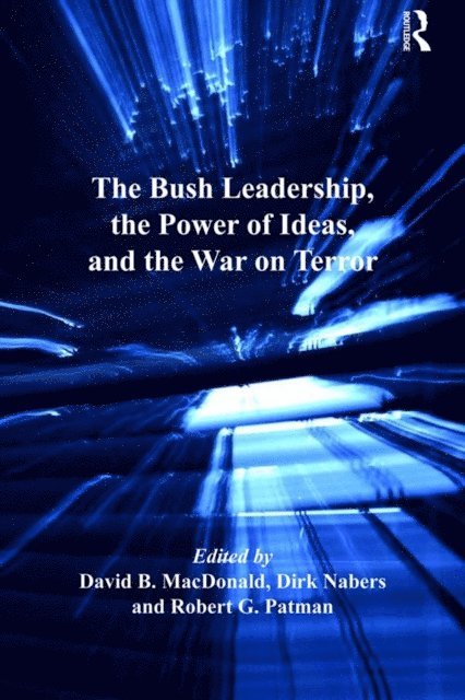 Dirk Nabers, David B. MacDonald - Bush Leadership, the Power of Ideas, and the War on Terror, E-bok