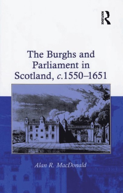 Alan R. MacDonald - Burghs and Parliament in Scotland, c. 1550a &quote;1651, E-bok
