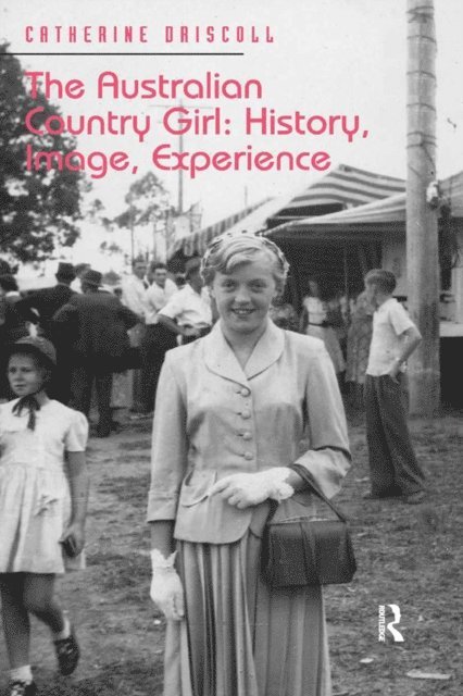 Catherine Driscoll - Australian Country Girl: History, Image, Experience, E-bok