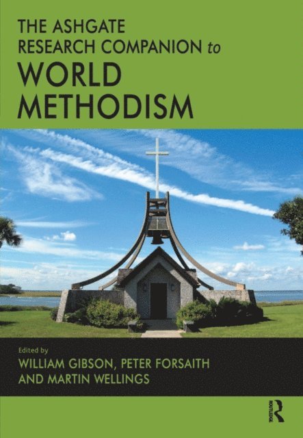 Martin Wellings, Peter Forsaith, William Gibson - Ashgate Research Companion to World Methodism, E-bok