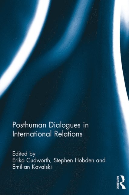 Emilian Kavalski, Stephen Hobden, Erika Cudworth - Posthuman Dialogues in International Relations, E-bok