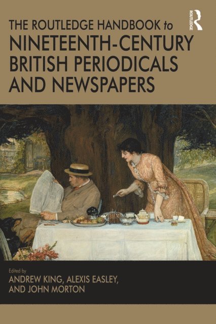John Morton, Alexis Easley, Andrew King - Routledge Handbook to Nineteenth-Century British Periodicals and Newspapers, E-bok