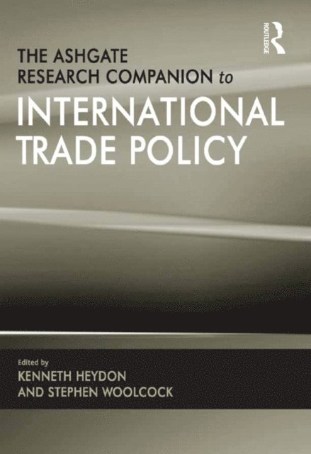 Kenneth Heydon, Stephen Woolcock - Ashgate Research Companion to International Trade Policy, E-bok