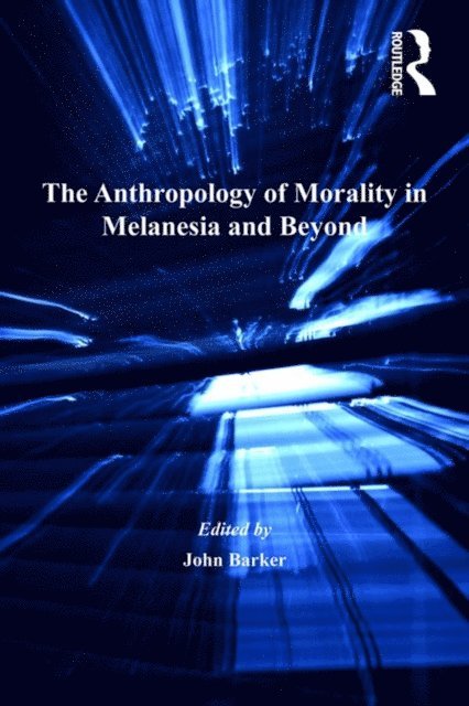 John Barker - Anthropology of Morality in Melanesia and Beyond, E-bok