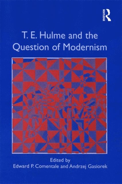 Andrzej Gasiorek, Edward P. Comentale - T.E. Hulme and the Question of Modernism, E-bok
