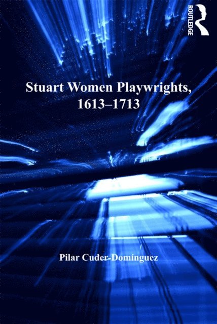 Pilar Cuder-Dominguez - Stuart Women Playwrights, 1613-1713, E-bok
