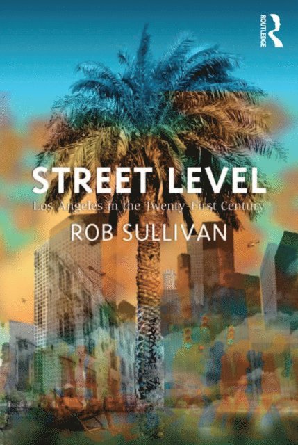 Rob Sullivan - Street Level: Los Angeles in the Twenty-First Century, E-bok