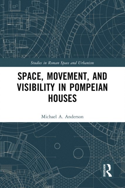 Michael Anderson - Space, Movement, and Visibility in Pompeian Houses, E-bok
