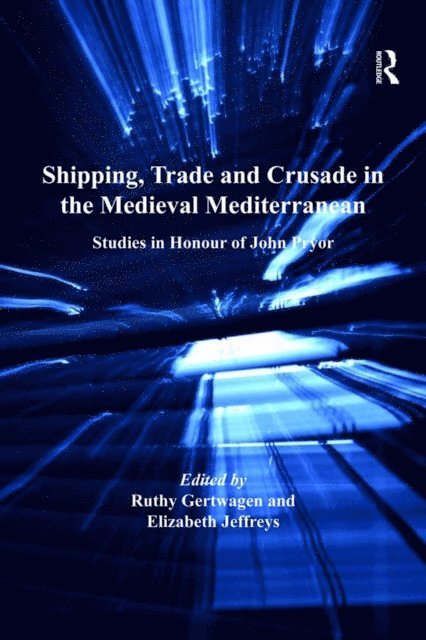 Ruthy Gertwagen, Elizabeth Jeffreys - Shipping, Trade and Crusade in the Medieval Mediterranean, E-bok