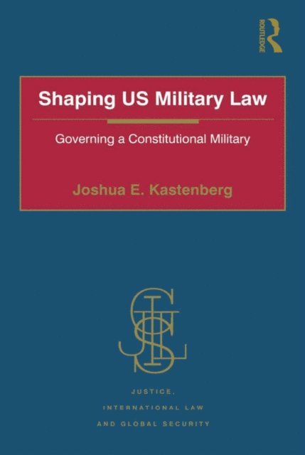 Joshua E. Kastenberg - Shaping US Military Law, E-bok