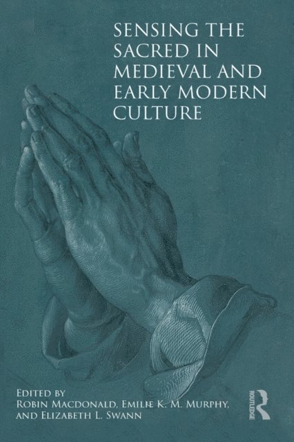 Elizabeth L. Swann, Emilie Murphy, Robin Macdonald - Sensing the Sacred in Medieval and Early Modern Culture, E-bok