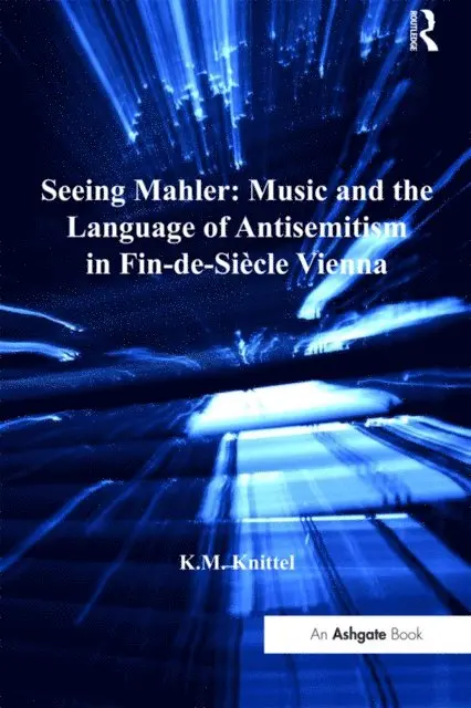 K.M. Knittel - Seeing Mahler: Music and the Language of Antisemitism in Fin-de-Siecle Vienna, E-bok. Tillgänglighet: Lägg i varukorg