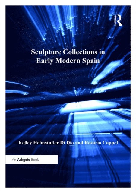Rosario Coppel, Kelley Helmstutler Di Dio - Sculpture Collections in Early Modern Spain, E-bok