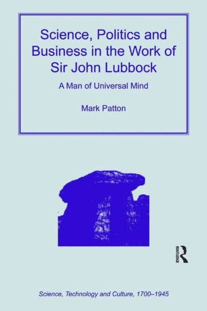 Mark Patton - Science, Politics and Business in the Work of Sir John Lubbock, E-bok