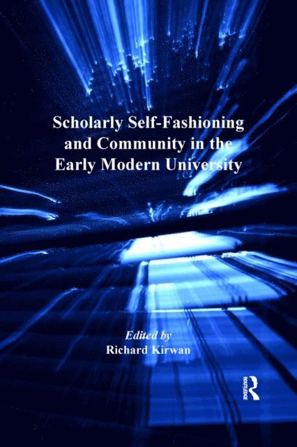 Richard Kirwan - Scholarly Self-Fashioning and Community in the Early Modern University, E-bok