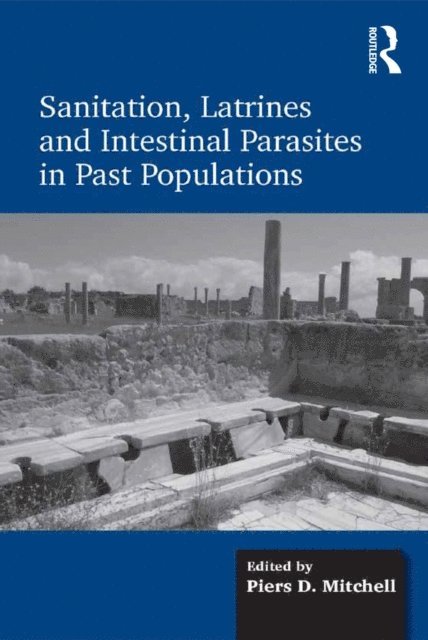 Piers D. Mitchell - Sanitation, Latrines and Intestinal Parasites in Past Populations, E-bok
