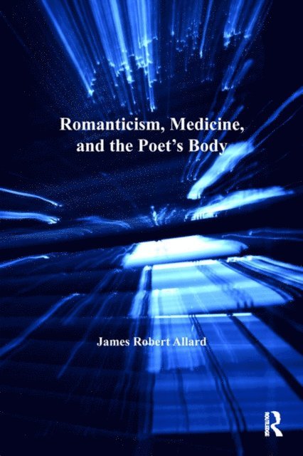 James Robert Allard - Romanticism, Medicine, and the Poet's Body, E-bok