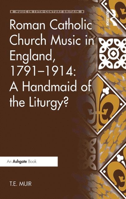 T.E. Muir - Roman Catholic Church Music in England, 1791-1914: A Handmaid of the Liturgy?, E-bok