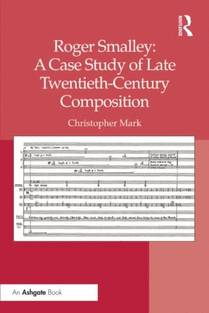 Christopher Mark - Roger Smalley: A Case Study of Late Twentieth-Century Composition, E-bok