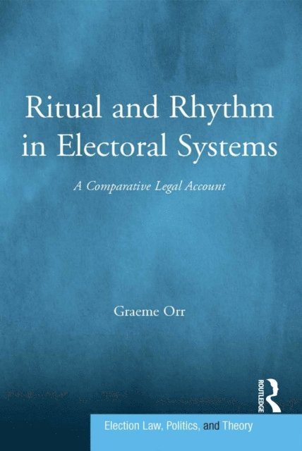 Graeme Orr - Ritual and Rhythm in Electoral Systems, E-bok
