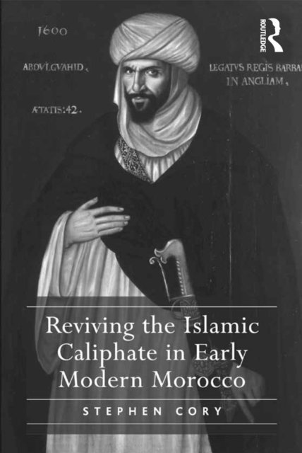 Stephen Cory - Reviving the Islamic Caliphate in Early Modern Morocco, E-bok
