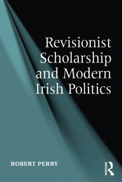 Robert Perry - Revisionist Scholarship and Modern Irish Politics, E-bok
