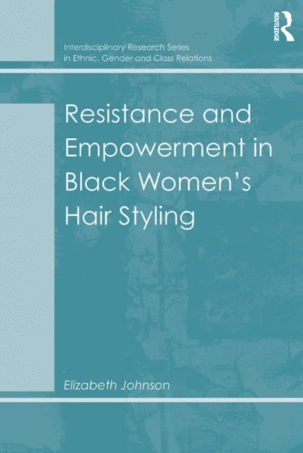 Elizabeth Johnson - Resistance and Empowerment in Black Women's Hair Styling, E-bok