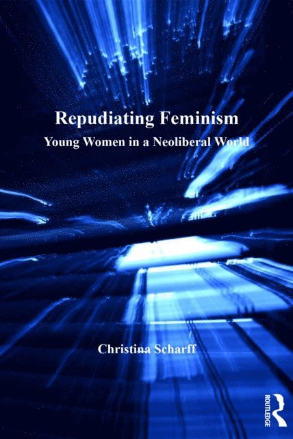 Christina Scharff - Repudiating Feminism, E-bok