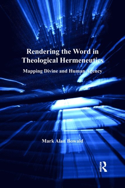 Mark Alan Bowald - Rendering the Word in Theological Hermeneutics, E-bok
