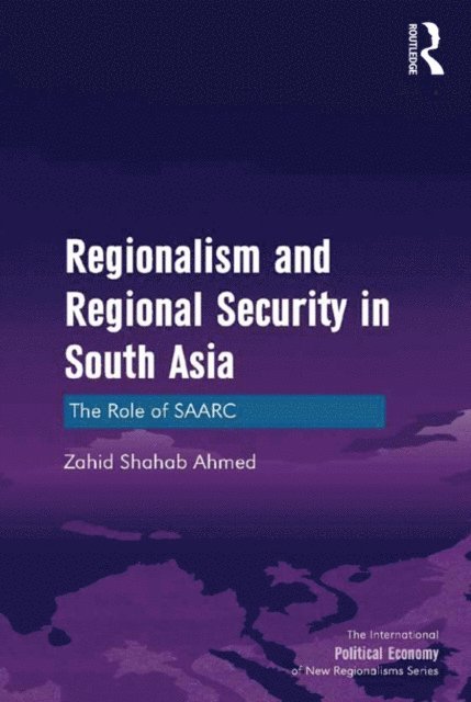 Zahid Shahab Ahmed - Regionalism and Regional Security in South Asia, E-bok