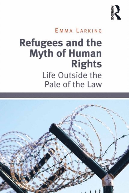 Emma Larking - Refugees and the Myth of Human Rights, E-bok