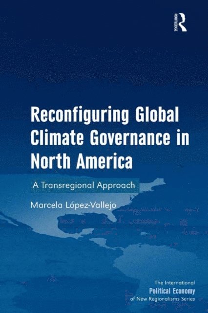 Marcela Lopez-Vallejo - Reconfiguring Global Climate Governance in North America, E-bok