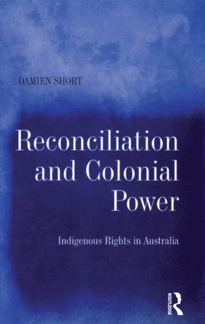 Damien Short - Reconciliation and Colonial Power, E-bok