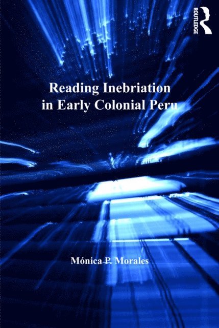Monica P. Morales - Reading Inebriation in Early Colonial Peru, E-bok