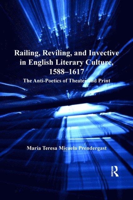 Maria Teresa Micaela Prendergast - Railing, Reviling, and Invective in English Literary Culture, 1588-1617, E-bok
