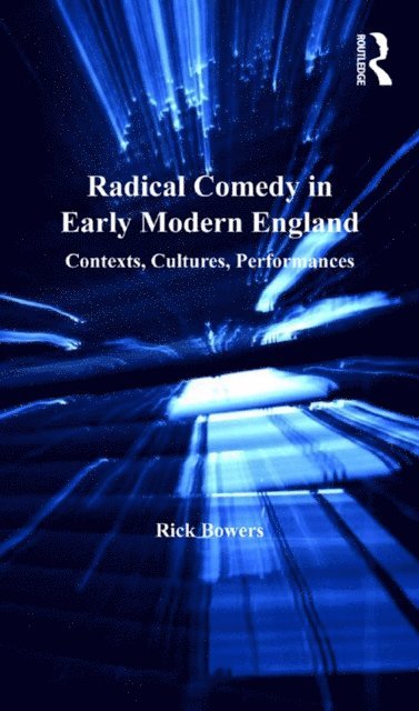 Rick Bowers - Radical Comedy in Early Modern England, E-bok