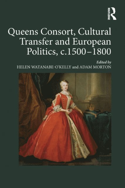 Adam Morton, Helen Watanabe-O'Kelly - Queens Consort, Cultural Transfer and European Politics, c.1500-1800, E-bok