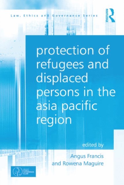Rowena Maguire, Angus Francis - Protection of Refugees and Displaced Persons in the Asia Pacific Region, E-bok