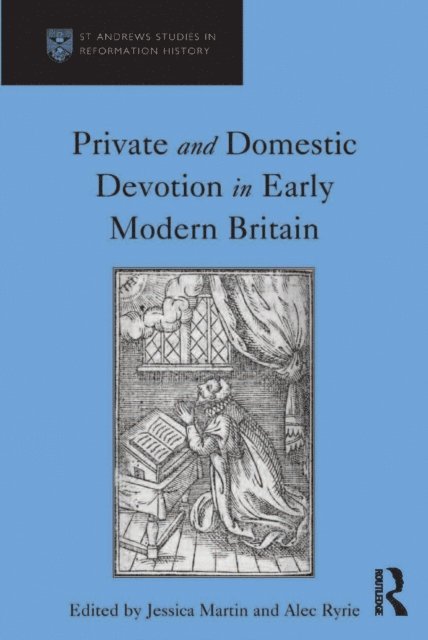 Alec Ryrie, Jessica Martin - Private and Domestic Devotion in Early Modern Britain, E-bok