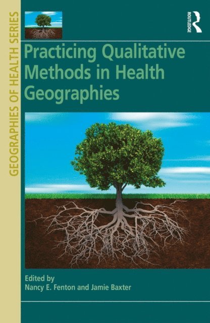 Jamie Baxter, Nancy E. Fenton - Practicing Qualitative Methods in Health Geographies, E-bok