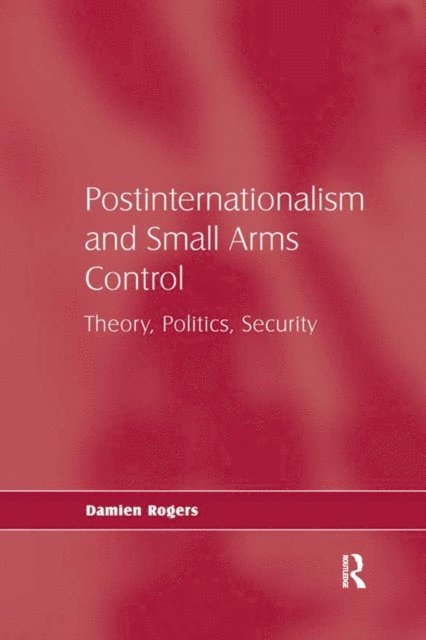 Damien Rogers - Postinternationalism and Small Arms Control, E-bok