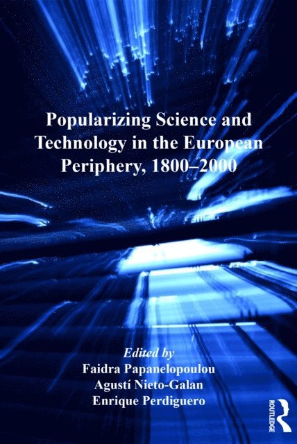 Faidra Papanelopoulou, Agusti Nieto-Galan - Popularizing Science and Technology in the European Periphery, 1800-2000, E-bok