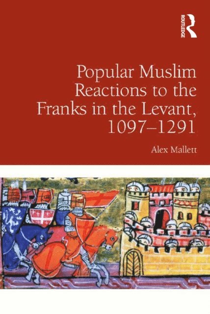 Alex Mallett - Popular Muslim Reactions to the Franks in the Levant, 1097-1291, E-bok